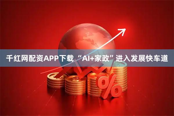 千红网配资APP下载 “AI+家政”进入发展快车道