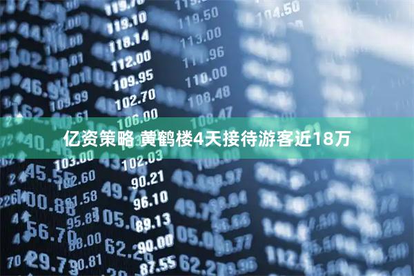 亿资策略 黄鹤楼4天接待游客近18万