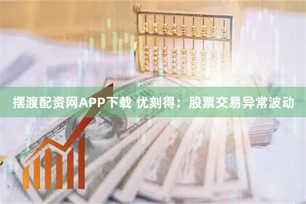 摆渡配资网APP下载 优刻得：股票交易异常波动